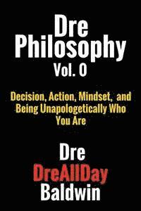 bokomslag Dre Philosophy Vol. 0: Decision, Action, Mindset, and Being Unapologetically Who You Are