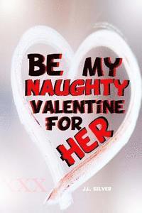 J. L. Silver - Be My Naughty Valentine For Her, Häftad