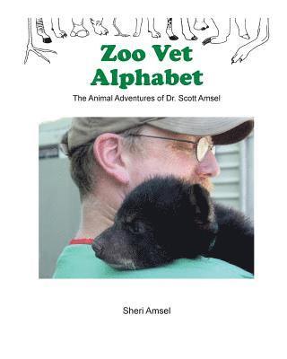 Zoo Vet Alphabet: The Animal Adventures of Dr. Scott Amsel 1