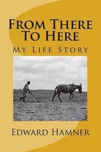 From There To Here: My Life Story 1