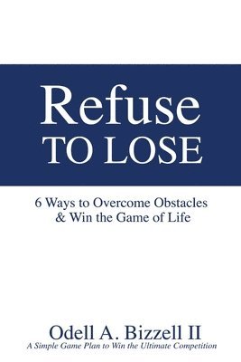 bokomslag Refuse to Lose: 6 Ways to Overcome Obstacles & Win the Game of Life
