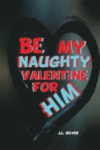J. L. Silver - Be My Naughty Valentine For Him, Häftad