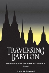 bokomslag Traversing Babylon: Getting Beyond the Maze of Organized Religion