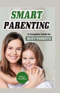 bokomslag Smart Parenting: A Complete Guide for Busy Parents