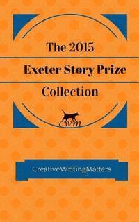 bokomslag The 2015 Exeter Story Prize Collection: Fifteen New Stories