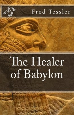 Fred Tessler - The Healer of Babylon: An epic short history of the world. The hero of the story was born in 2585 BC, in ancient Babylon. His longevity is du, Häftad