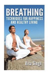bokomslag Breathing: Techniques for Happiness and Healthy Living: Breathing: for Anxiety, Depression, Focus, Energy and more.