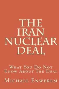 Michael C. Enwerem - The Iran Nuclear Deal: What You Do Not Know About The Deal, Häftad
