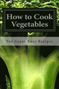 bokomslag How to Cook Vegetables: Ten Super Easy Recipes