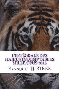bokomslag L'integrale des haikus indomptables mille opus 2016: Poemes courts contemporains