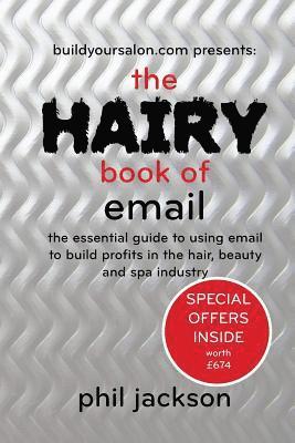 The Hairy Book of Email: The essential guide to using email to build profits in the hair, beauty and spa industry 1