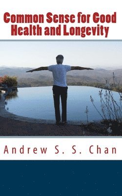 Andrew S. S. Chan - Common Sense for Good Health and Longevity, Häftad