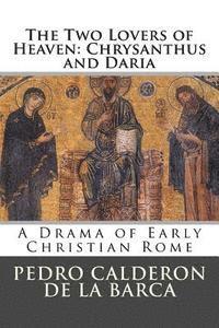 bokomslag The Two Lovers of Heaven: Chrysanthus and Daria: A Drama of Early Christian Rome