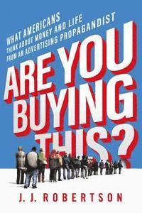 bokomslag Are You Buying This?: What Americans Think about Money and Life from an Advertising Propagandist