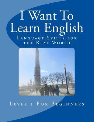 I Want To Learn English: Language Skills for the Real World 1