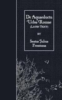 bokomslag De Aquaeductu Urbis Romae: Latin Text