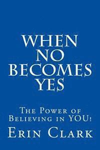 Erin Clark - When NO Becomes YES: The Power of Believing in YOU!, Häftad