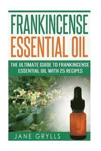 bokomslag Frankincense Essential Oil: The Ultimate Guide to Frankincense Essential Oil with 25 Recipes
