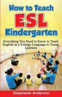 bokomslag How to Teach ESL Kindergarten: Everything You Need to Know to Teach English as a Foreign Language to Young Learners
