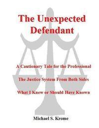 bokomslag The Unexpected Defendant - A Cautionary Tale for the Professional: The Justice System from Both Side