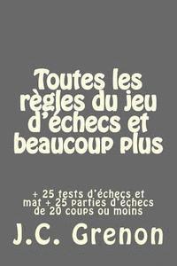 bokomslag Toutes les regles du jeu d'echecs et beaucoup plus: + 25 tests d'échecs et mat + 25 parties d'échecs de 21 coups ou moins