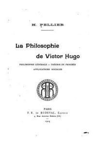 bokomslag La philosophie de Victor Hugo, philosophie générale, théorie du progrès, applications sociales
