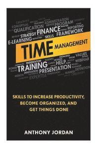 bokomslag Time Management: Skills to Increase Productivity, Become Organized, and Get Things Done