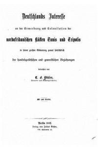 bokomslag Deutschlands Interresse and Der Erwerbung Und Colonisation Der Nordafrikanischer Künsten Tunis Und Tripolis