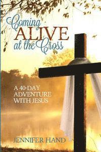 bokomslag Coming Alive at the Cross: A 40 Day Adventure with Jesus