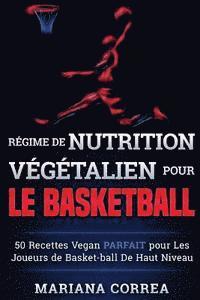 bokomslag REGIME de NUTRITION VEGETALIEN Pour le BASKETBALL: 50 recettes Vegan PARFAIT pour Les Joueurs de Basket-ball De Haut Niveau