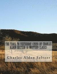 bokomslag The Trail to yesterday (1919) by Charles Alden Seltzer (A western clasic)