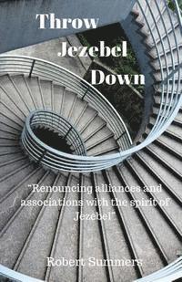 bokomslag Throw Jezebel Down: 'Renouncing alliances and associations with the spirit of Jezebel'