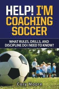 bokomslag Help! I'm Coaching Soccer - What rules, drills, and discipline do I need to know?