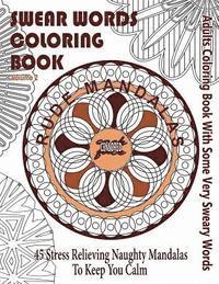 bokomslag Swear Word Coloring Book: Adults Coloring Book Rude Mandalas With Some Very Sweary Words: 45 Stress Relieving Naughty Mandalas To keep You Calm