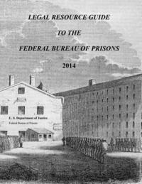 U. S. Department of Justice, Federal Bureau of Prisons - Legal Resource Guide to the Federal Bureau of Prisons 2014, Häftad