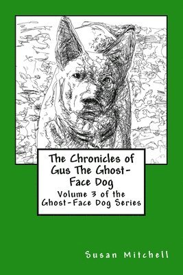 The Chronicles of Gus The Ghost-Face Dog: Volume 3 of the Ghost-Face Dog Series 1