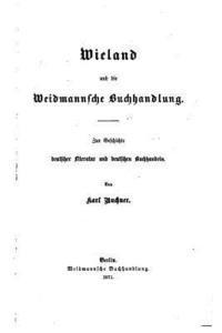Wieland und die Weidmannsche buchhandlung. Zur geschichte deutscher literatur und deutschen buchhandels 1