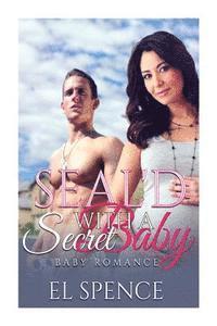 El Spence - Baby Romance (Military Romance Pregnancy Romance Contemporary Military Romance): SEAL'D with a Secret Baby (Baby Romance Military Pregnancy Short Stor, Häftad