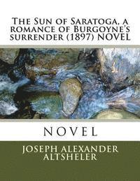 bokomslag The Sun of Saratoga, a romance of Burgoyne's surrender (1897) NOVEL