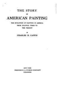 bokomslag The story of American painting, the evolution of painting in America from colonial times to the present