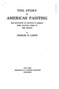 The story of American painting, the evolution of painting in America from colonial times to the present 1