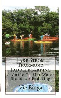 bokomslag Lake Strom Thurmond Paddleboarding: A Guide To Flat Water Stand Up Paddling