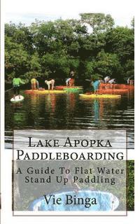 bokomslag Lake Apopka Paddleboarding: A Guide To Flat Water Stand Up Paddling