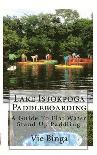 bokomslag Lake Istokpoga Paddleboarding: A Guide To Flat Water Stand Up Paddling