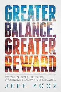 bokomslag Greater Balance, Greater Reward: Five Steps to Better Health, Productivity, and Work Life Balance
