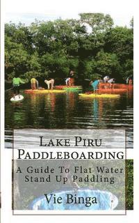 bokomslag Lake Piru Paddleboarding: A Guide To Flat Water Stand Up Paddling