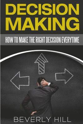 bokomslag Decision Making: How to Make the Right Decision Every Time