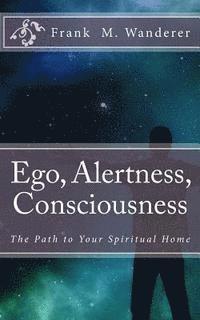 bokomslag Ego - Alertness - Consciousness: The Path to Your Spiritual Home
