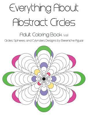 bokomslag Everything About Abstract Circles: Adult Coloring Book Vol.1 Abstract Circles, Spheres, and Cylinders Designs by Bereniche Aguiar