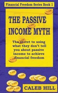 bokomslag The Passive Income Myth: The secret to using what they don't tell you about passive income to gain financial freedom